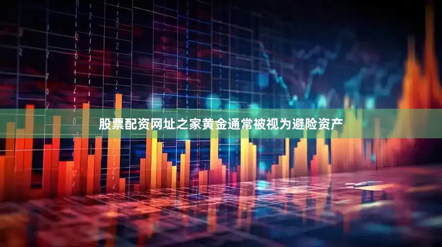 股票配资网址之家黄金通常被视为避险资产