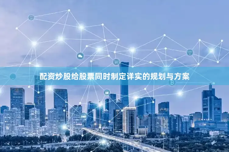 配资炒股给股票同时制定详实的规划与方案