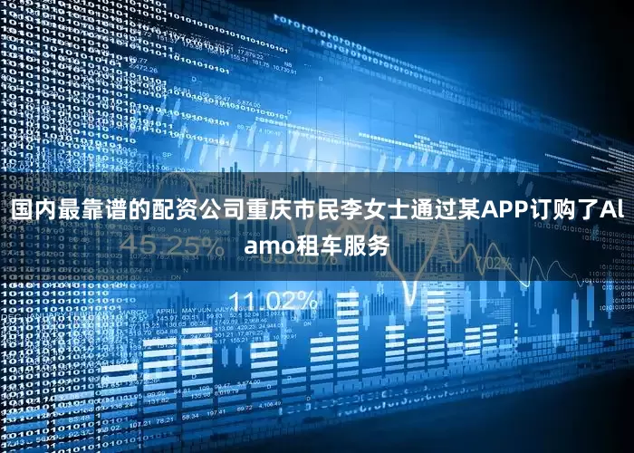 国内最靠谱的配资公司重庆市民李女士通过某APP订购了Alamo租车服务