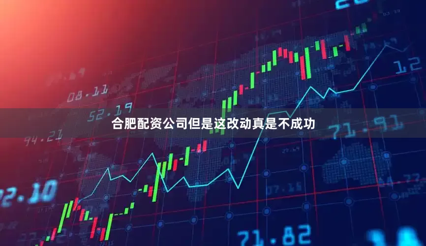 合肥配资公司但是这改动真是不成功