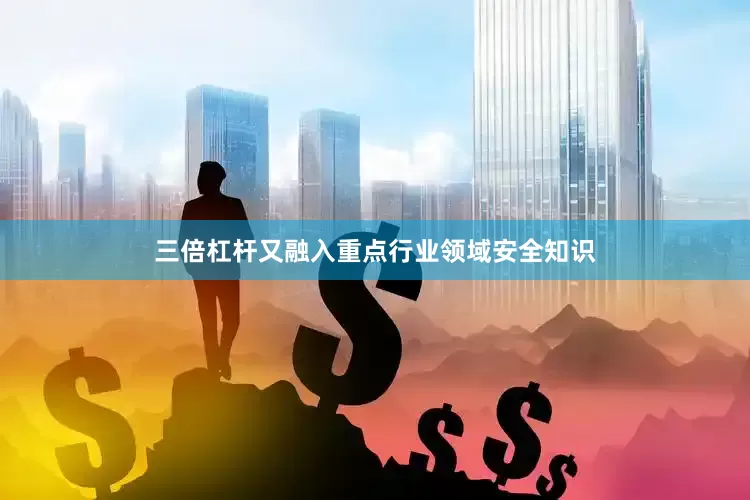 三倍杠杆又融入重点行业领域安全知识