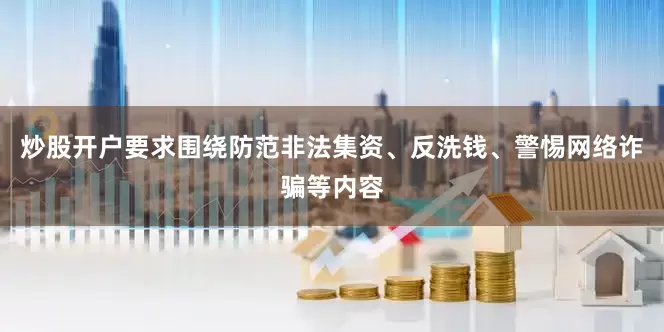 炒股开户要求围绕防范非法集资、反洗钱、警惕网络诈骗等内容