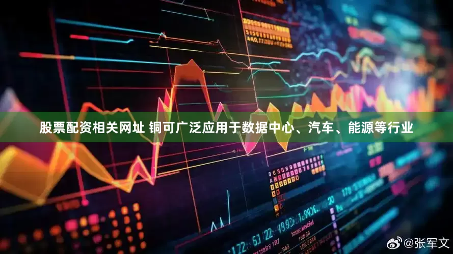 股票配资相关网址 　　铜可广泛应用于数据中心、汽车、能源等行业