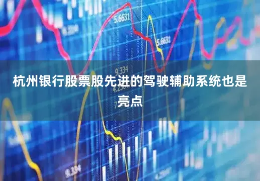 杭州银行股票股先进的驾驶辅助系统也是亮点
