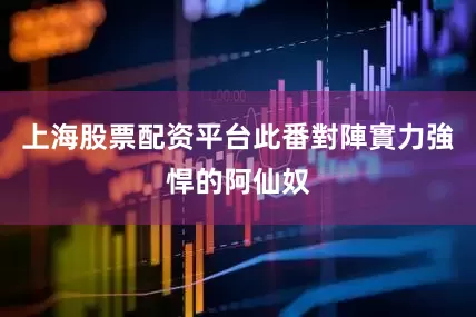 上海股票配资平台此番對陣實力強悍的阿仙奴