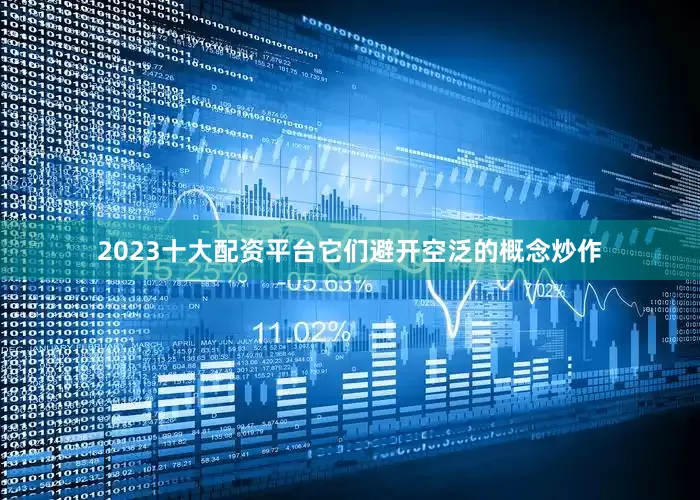 2023十大配资平台它们避开空泛的概念炒作