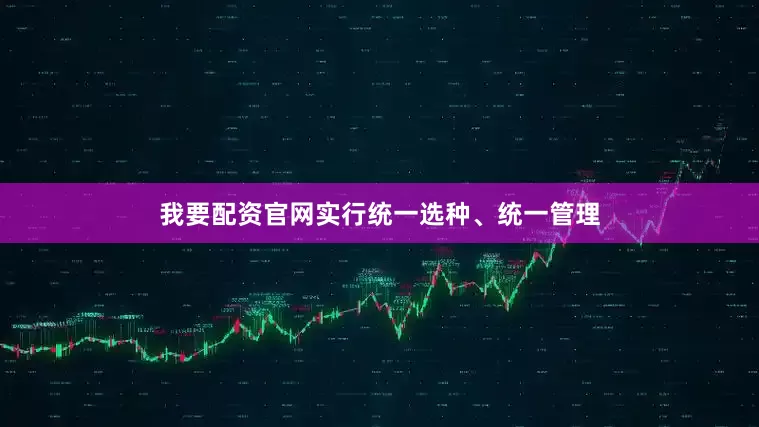 我要配资官网实行统一选种、统一管理