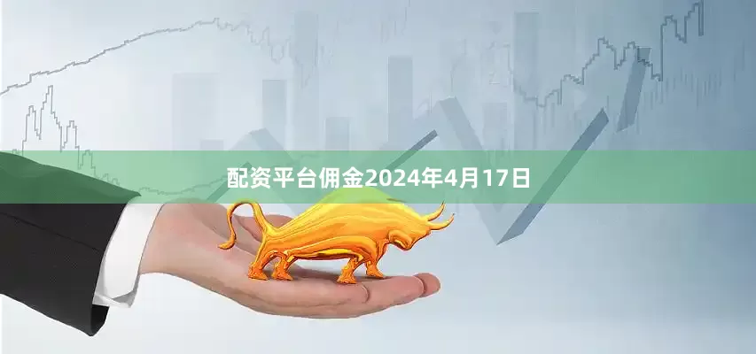 配资平台佣金2024年4月17日