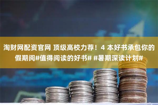 淘财网配资官网 顶级高校力荐！4 本好书承包你的假期阅#值得阅读的好书# #暑期深读计划#